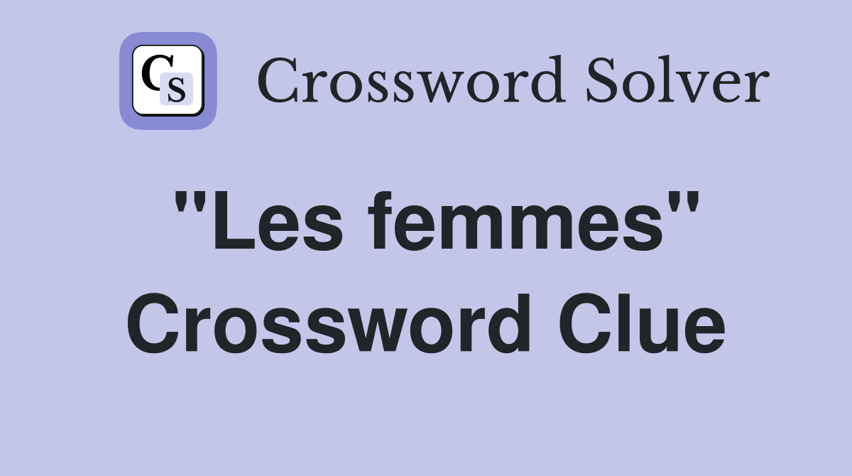"Les femmes" Crossword Clue