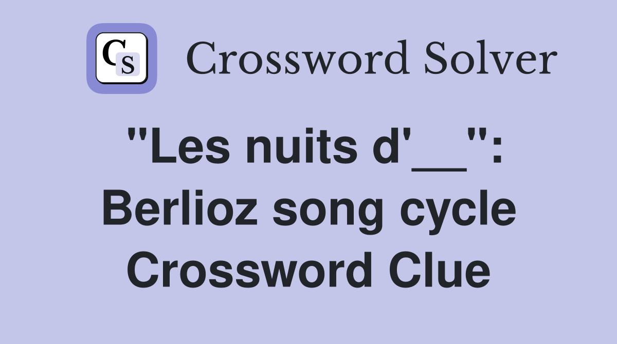 "Les nuits d'__": Berlioz song cycle Crossword Clue