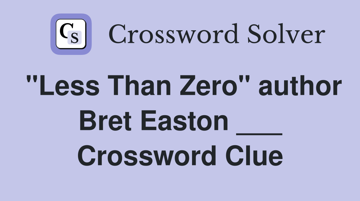 "Less Than Zero" author Bret Easton ___ Crossword Clue