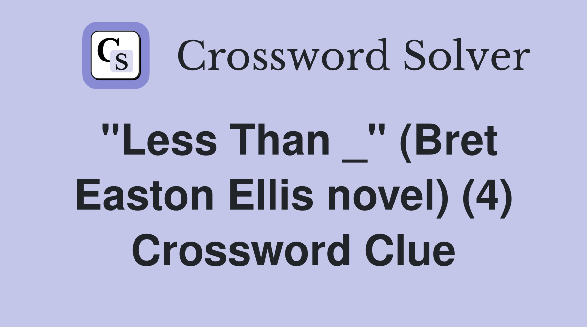 "Less Than _" (Bret Easton Ellis novel) (4) Crossword Clue