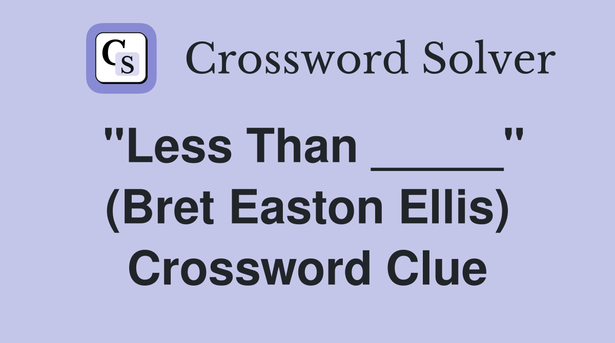 "Less Than _____" (Bret Easton Ellis) Crossword Clue