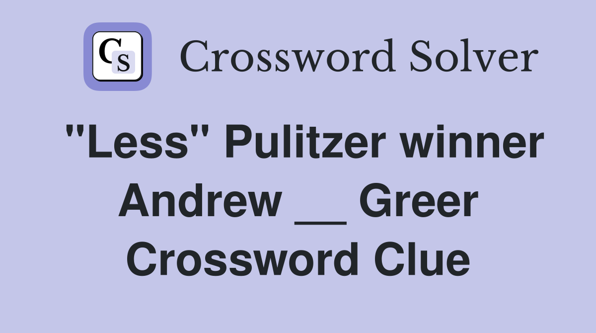 "Less" Pulitzer winner Andrew __ Greer Crossword Clue