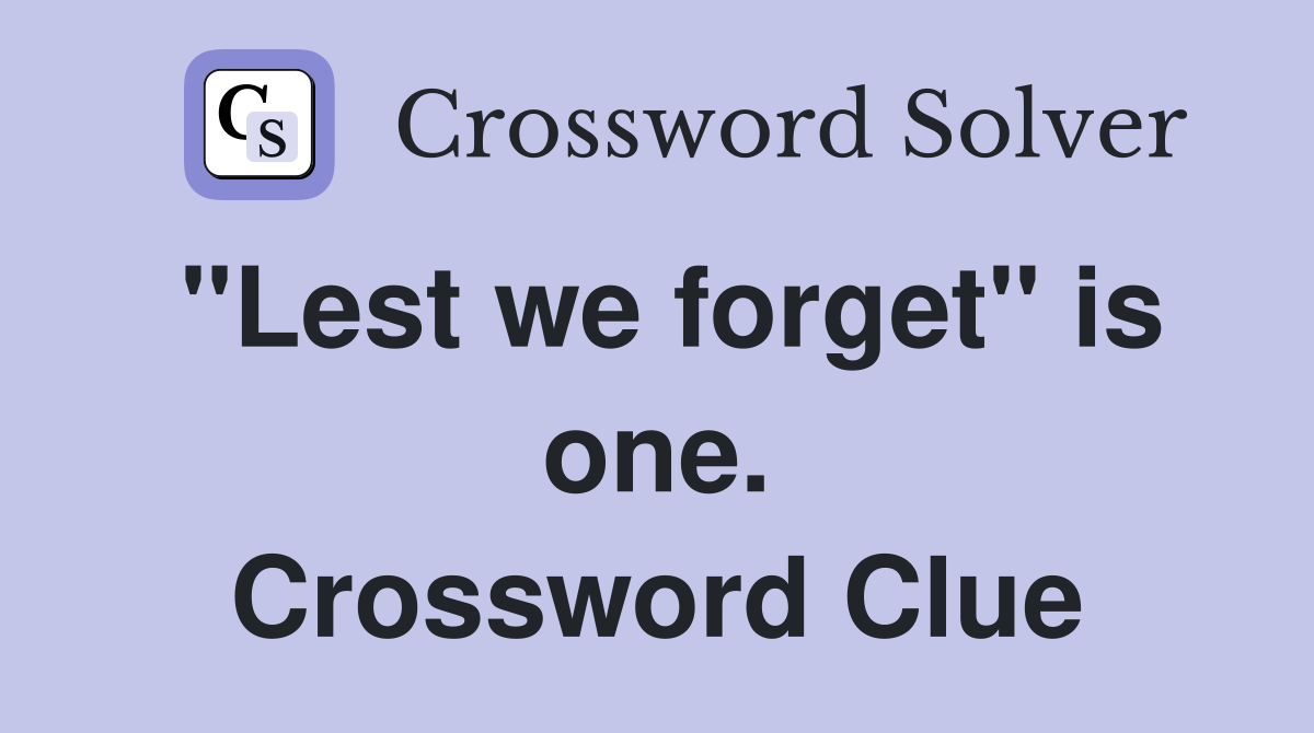 "Lest we forget" is one. Crossword Clue