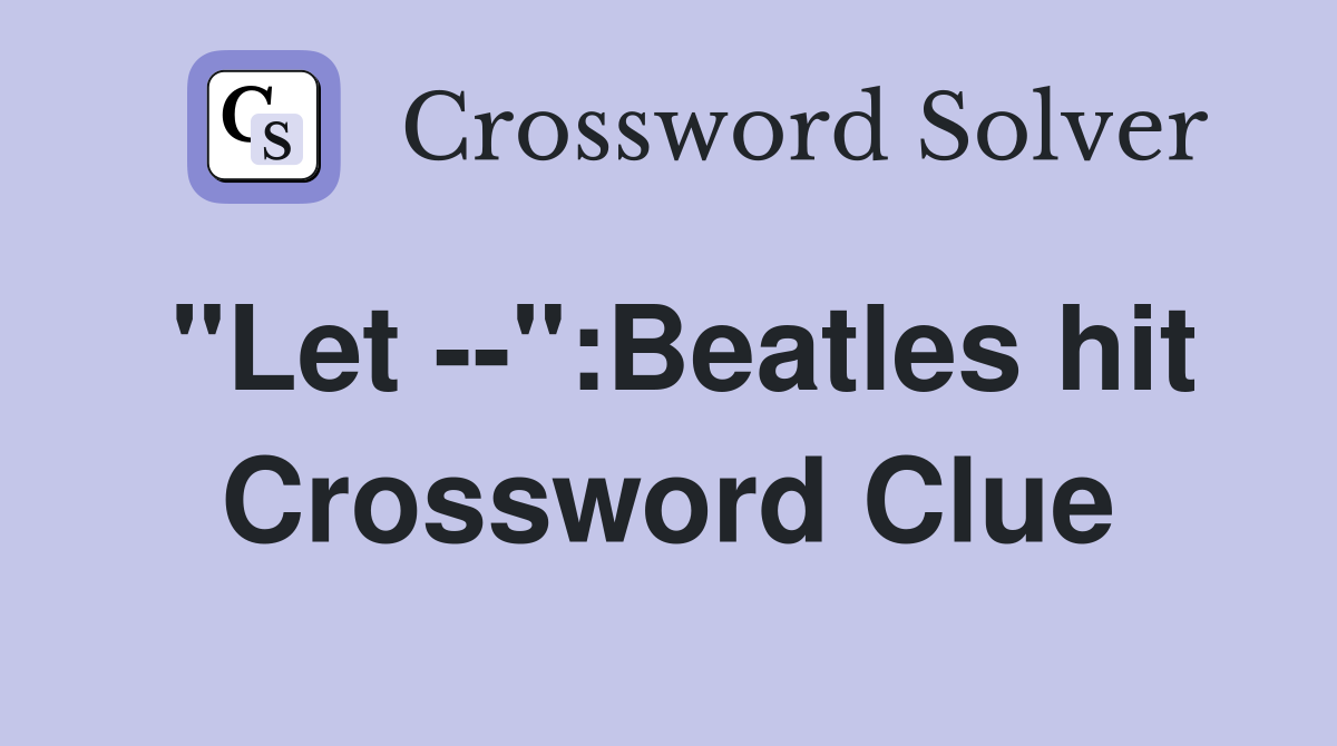 "Let --":Beatles hit Crossword Clue