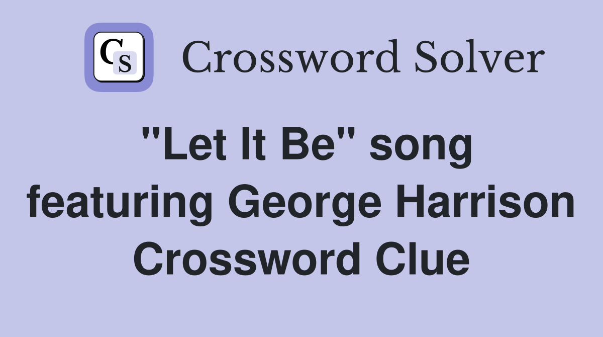 "Let It Be" song featuring George Harrison Crossword Clue