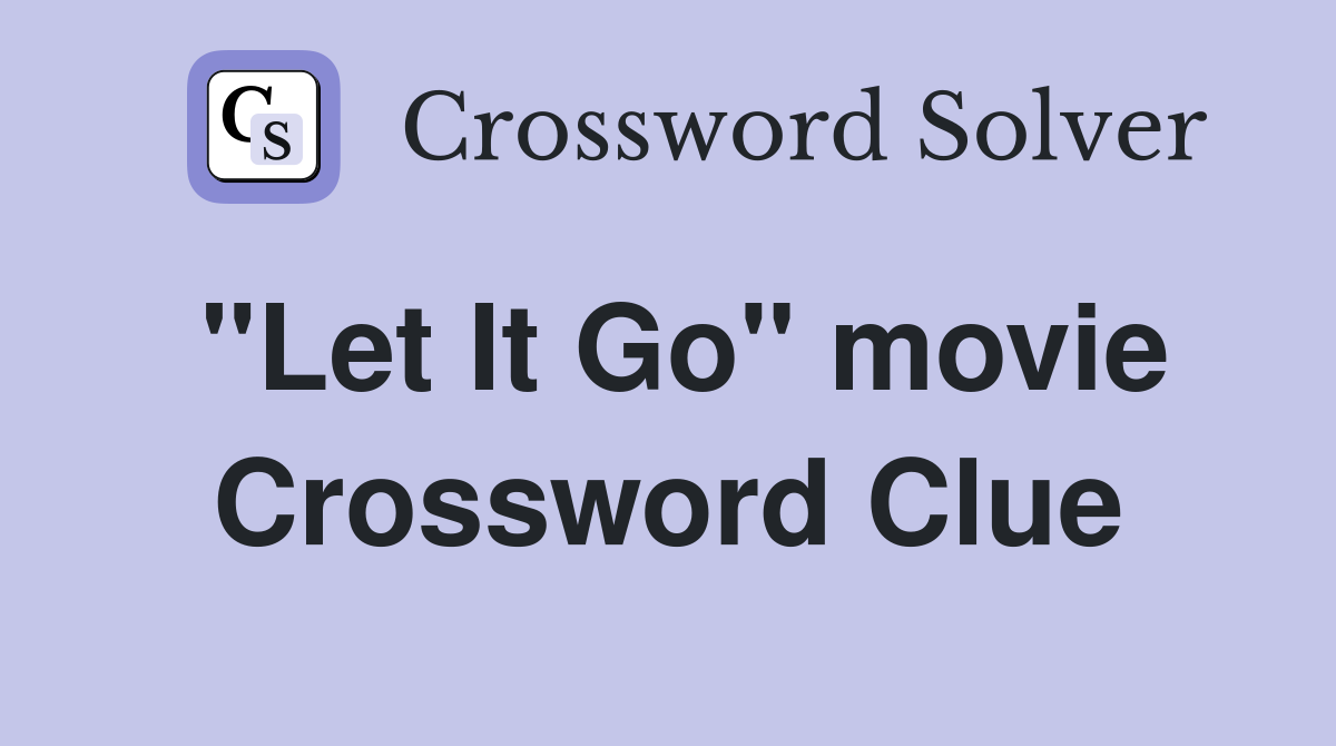 "Let It Go" movie Crossword Clue