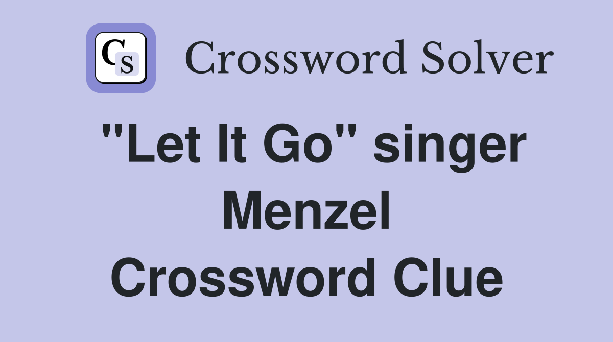 "Let It Go" singer Menzel Crossword Clue