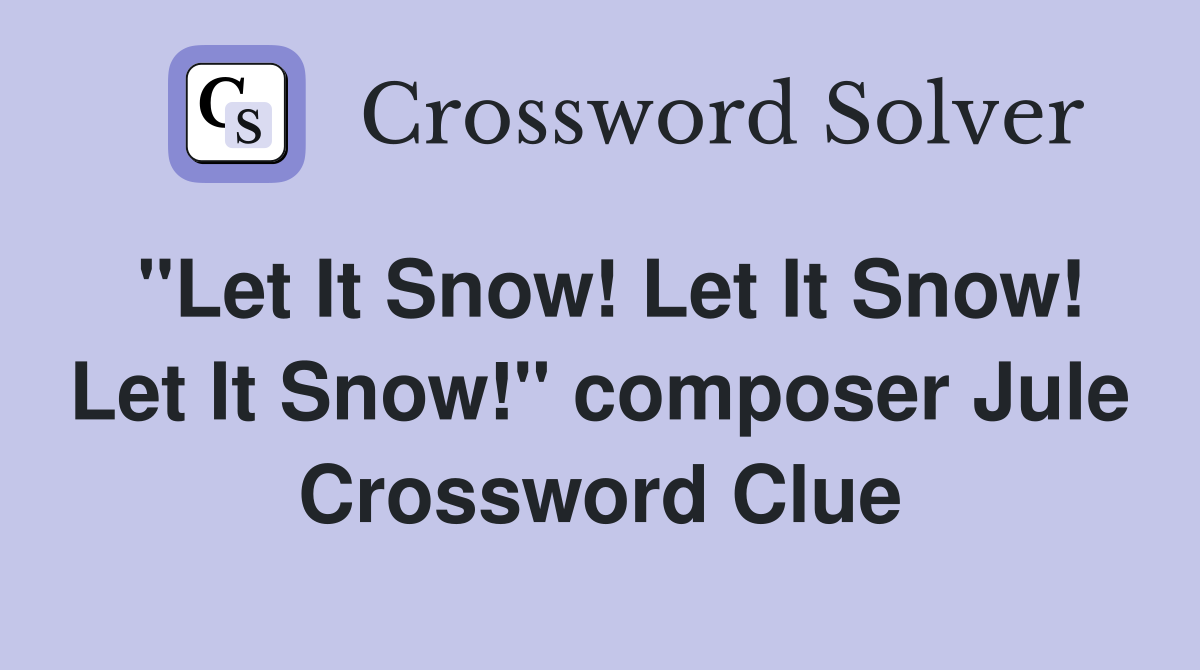 "Let It Snow! Let It Snow! Let It Snow!" composer Jule Crossword Clue