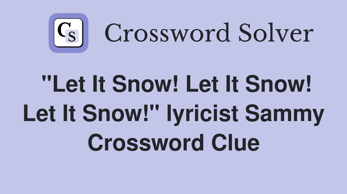 "Let It Snow! Let It Snow! Let It Snow!" lyricist Sammy Crossword Clue