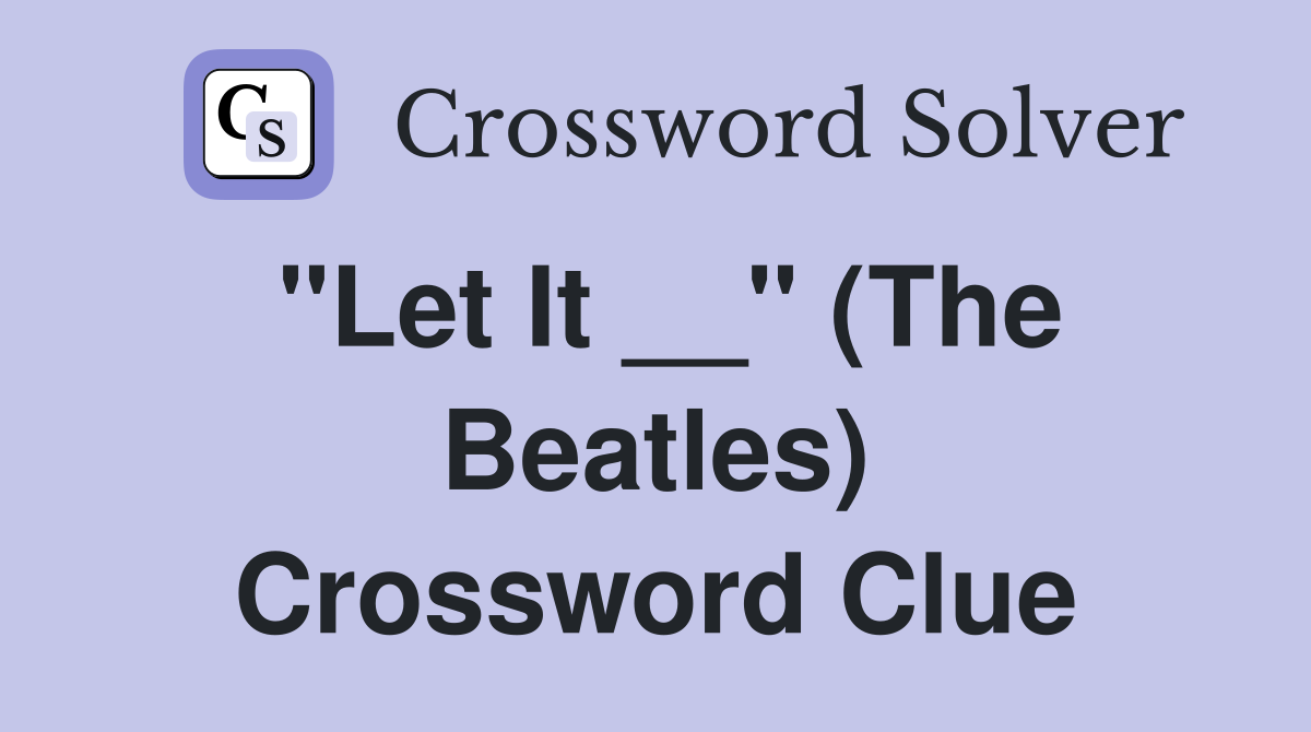 "Let It __" (The Beatles) Crossword Clue