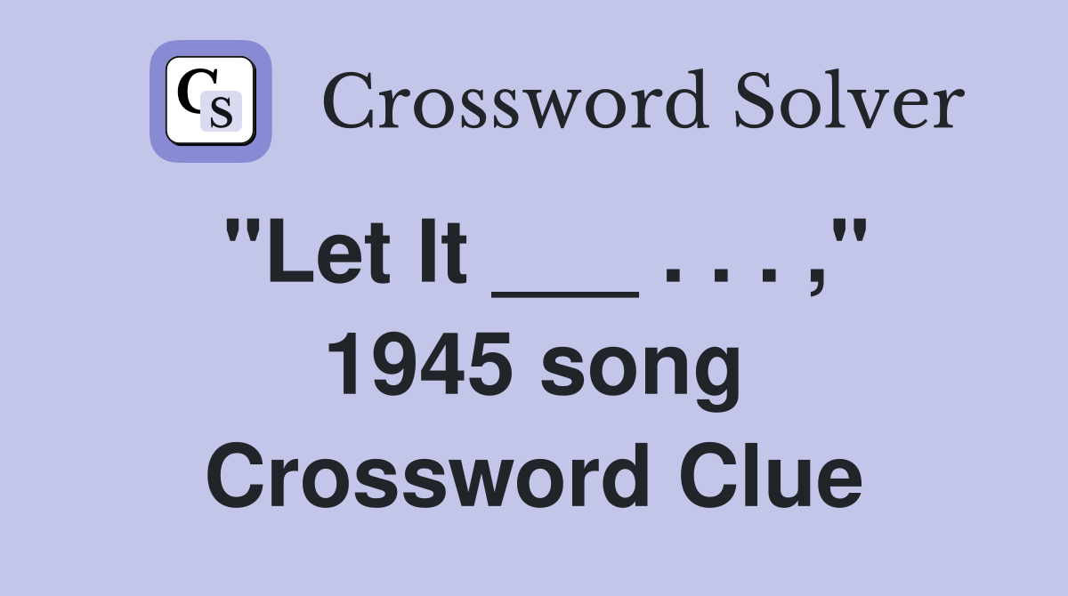 "Let It ___ . . . ," 1945 song Crossword Clue