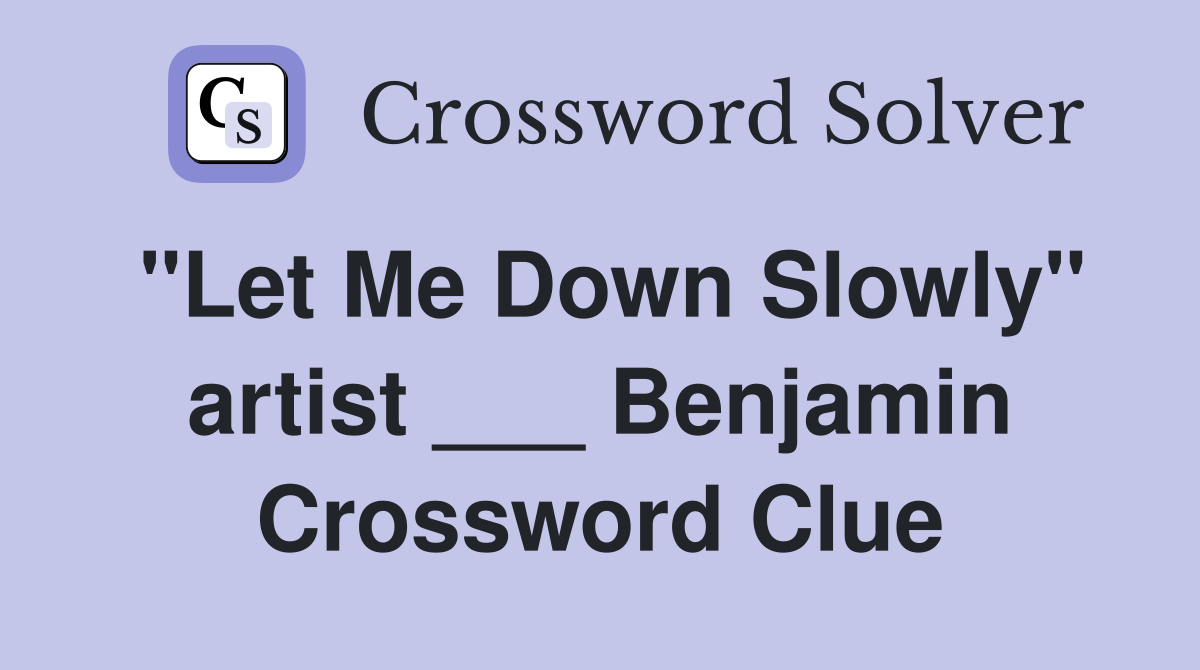 "Let Me Down Slowly" artist ___ Benjamin Crossword Clue