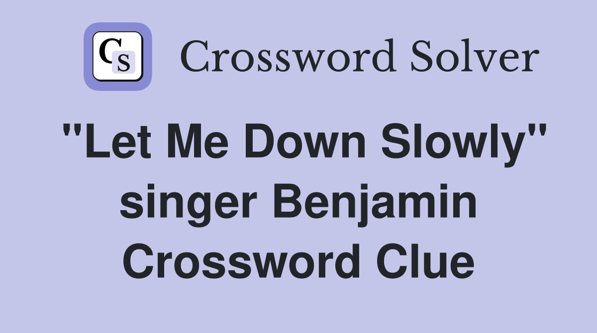 "Let Me Down Slowly" singer Benjamin Crossword Clue