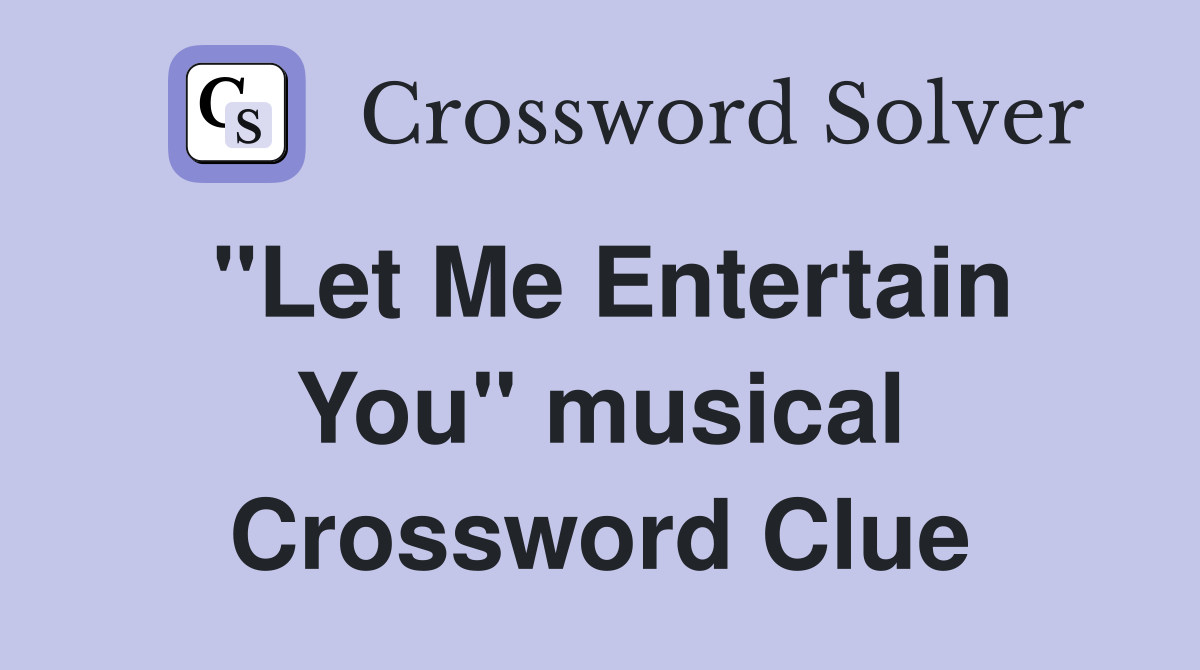 "Let Me Entertain You" musical Crossword Clue