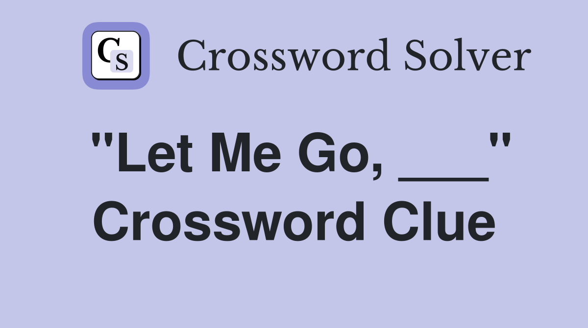 "Let Me Go, ___" Crossword Clue