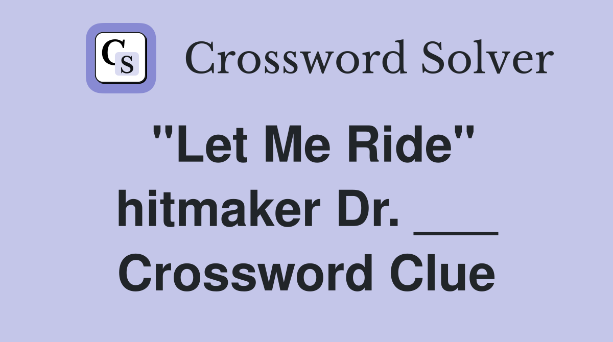 "Let Me Ride" hitmaker Dr. ___ Crossword Clue