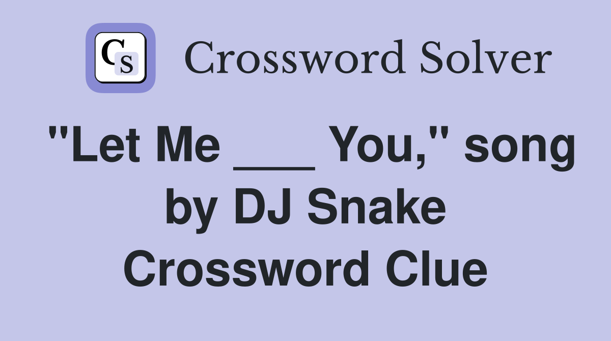 "Let Me ___ You," song by DJ Snake Crossword Clue