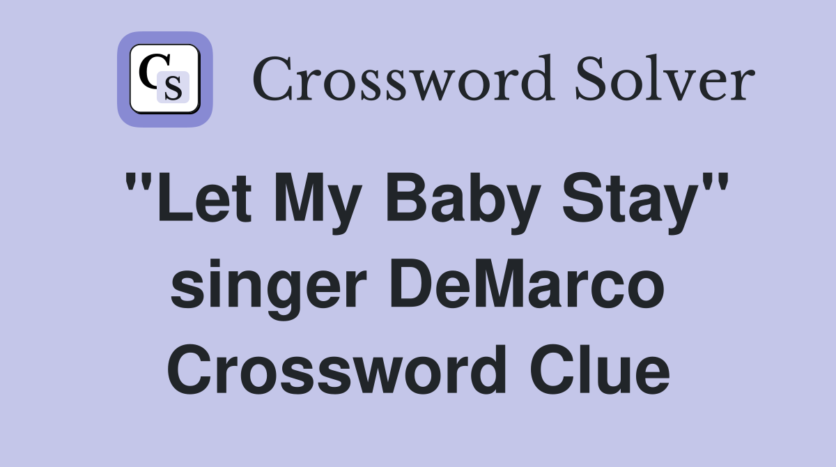 "Let My Baby Stay" singer DeMarco Crossword Clue