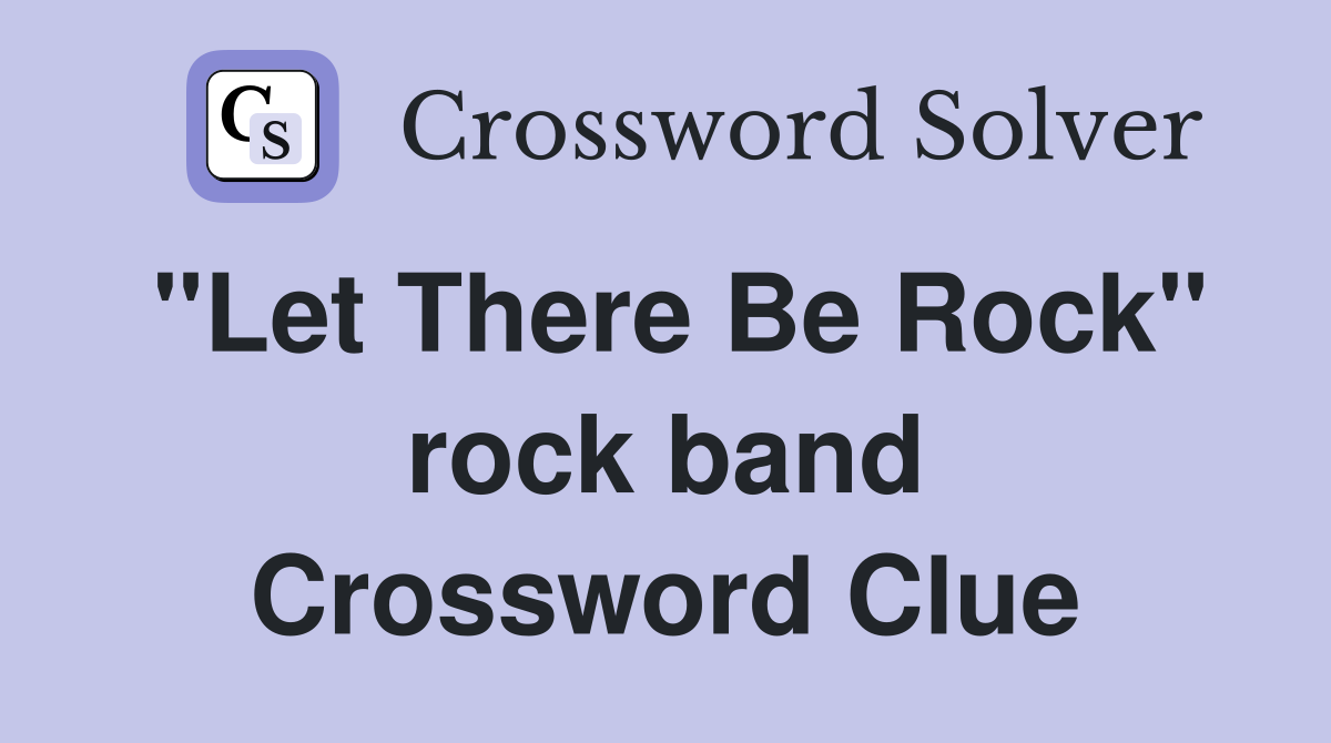 "Let There Be Rock" rock band Crossword Clue