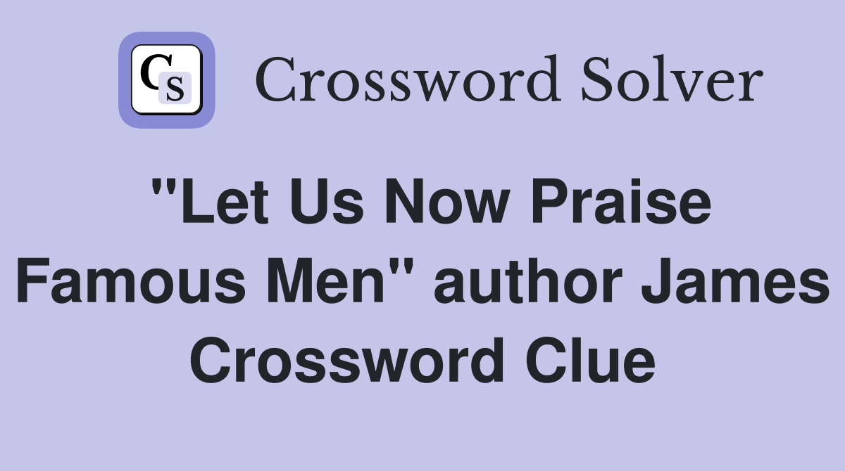 "Let Us Now Praise Famous Men" author James Crossword Clue