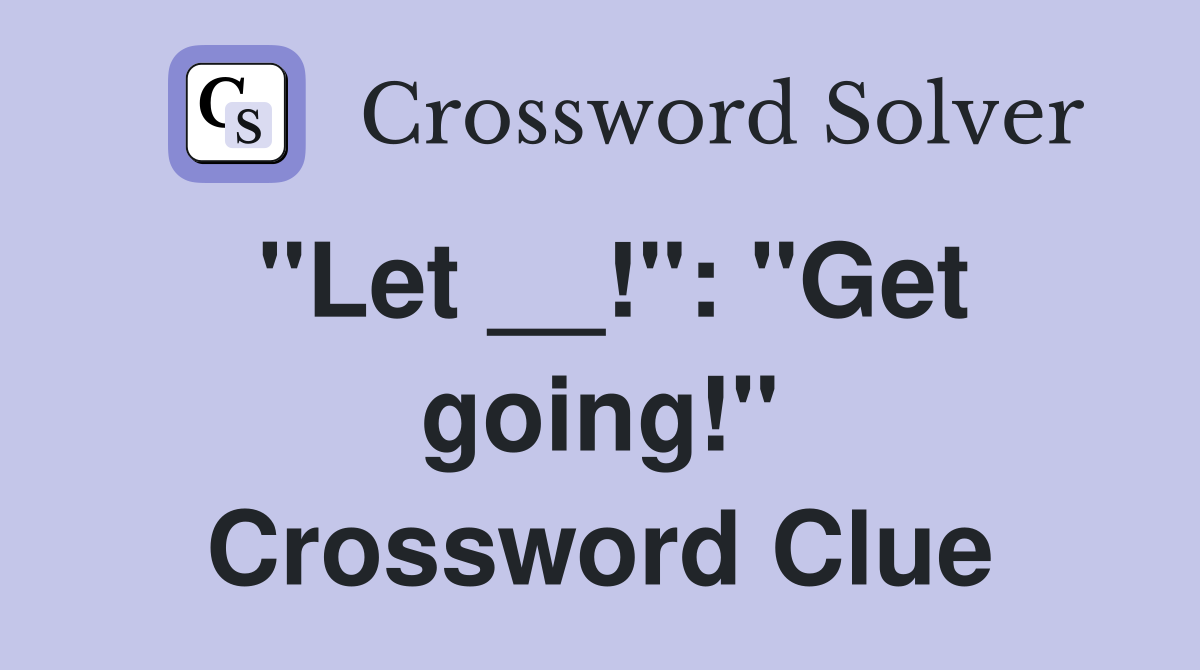 "Let __!": "Get going!" Crossword Clue