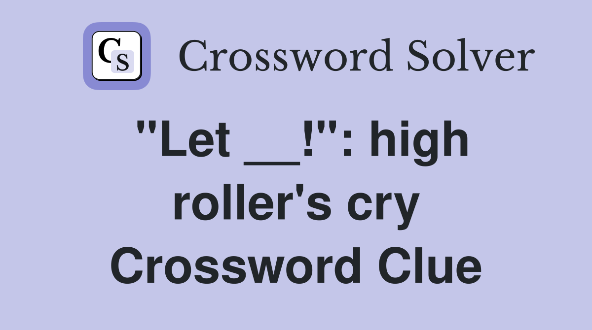 "Let __!": high roller's cry Crossword Clue