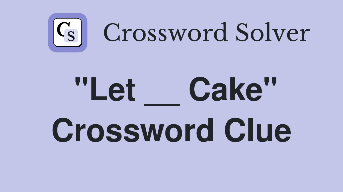"Let __ Cake" Crossword Clue