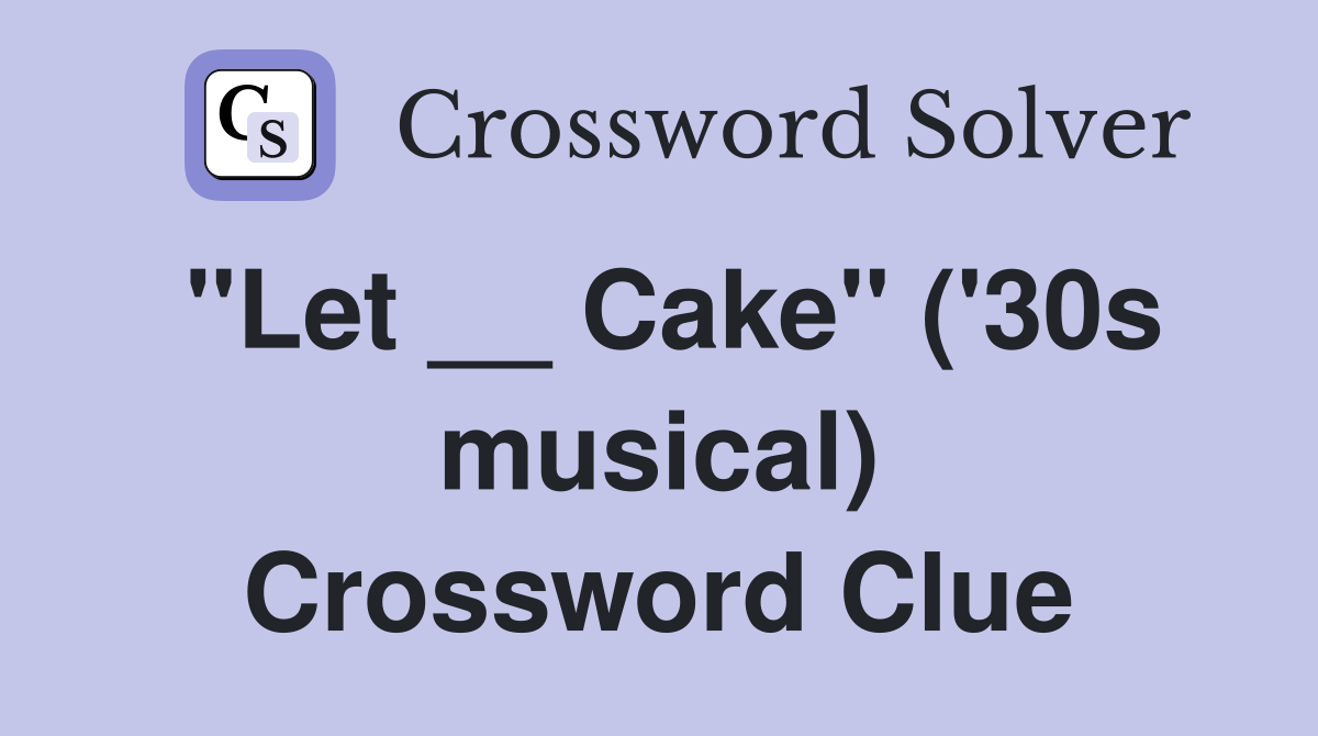 "Let __ Cake" ('30s musical) Crossword Clue