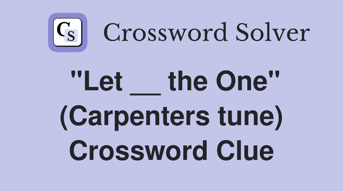 "Let __ the One" (Carpenters tune) Crossword Clue