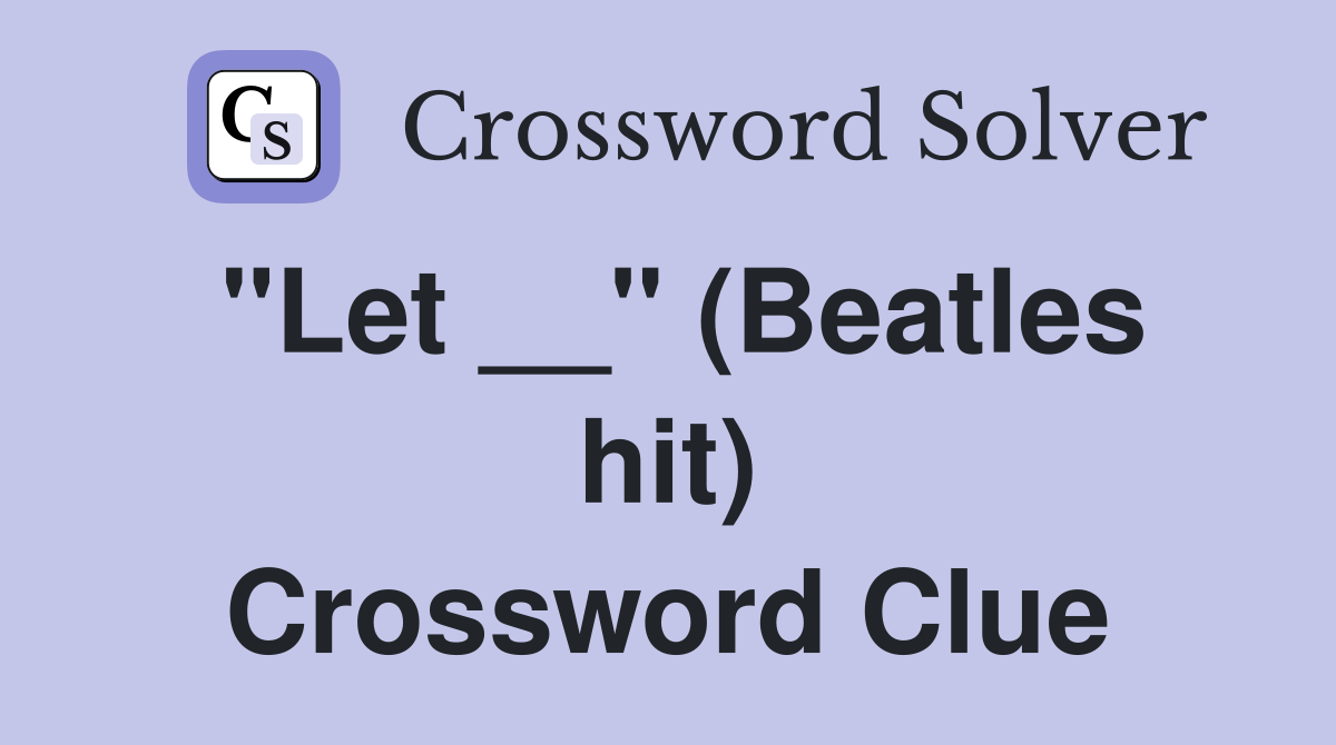 "Let __" (Beatles hit) Crossword Clue