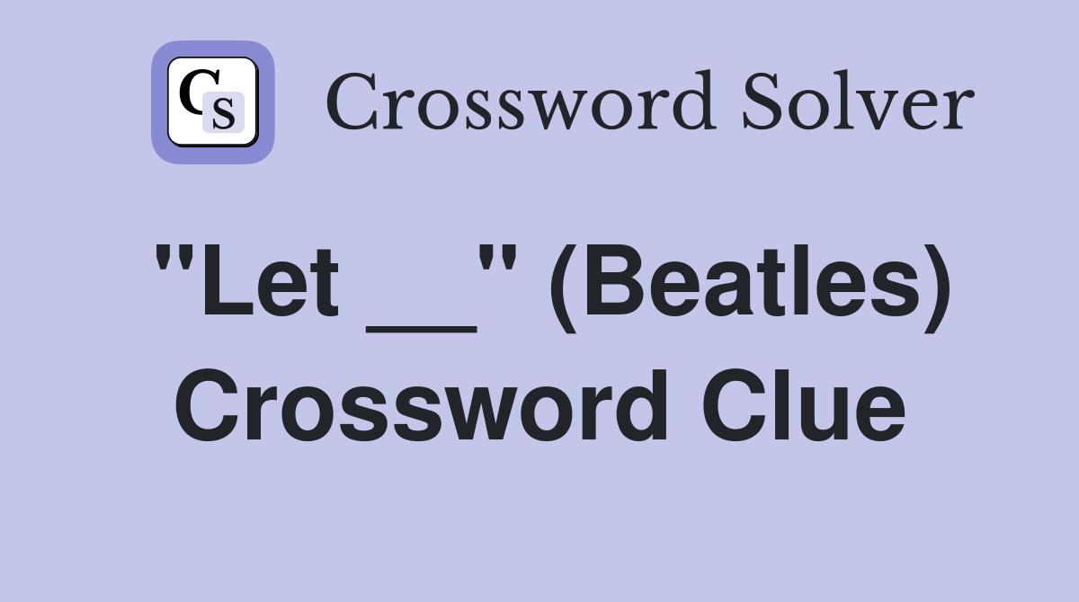 "Let __" (Beatles) Crossword Clue