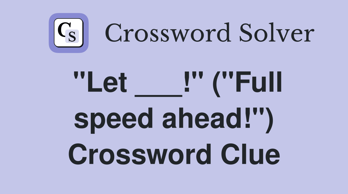 "Let ___!" ("Full speed ahead!") Crossword Clue