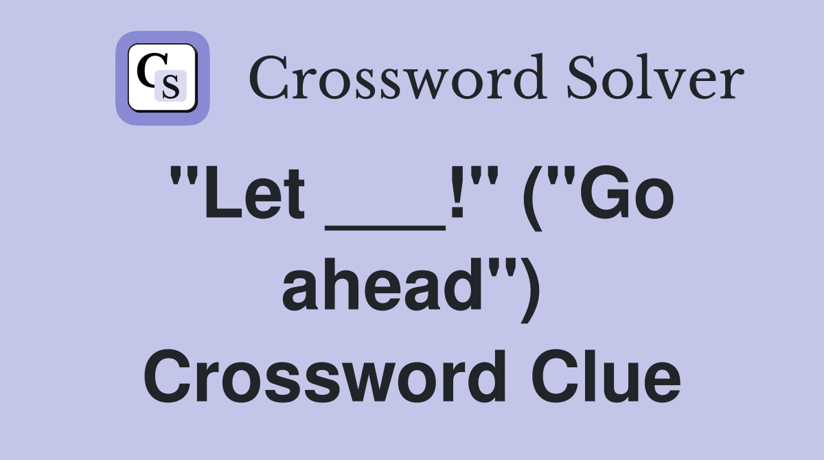 "Let ___!" ("Go ahead") Crossword Clue
