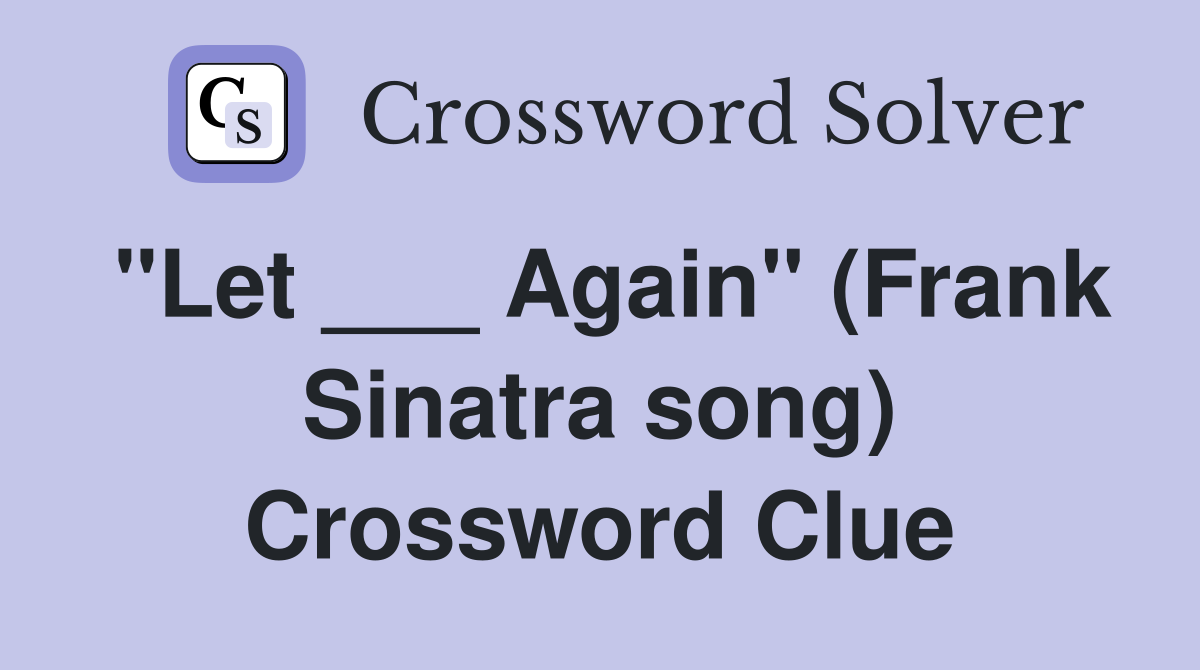 "Let ___ Again" (Frank Sinatra song) Crossword Clue