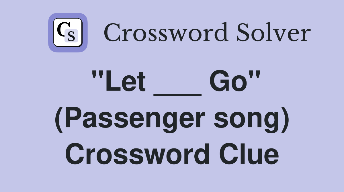 "Let ___ Go" (Passenger song) Crossword Clue