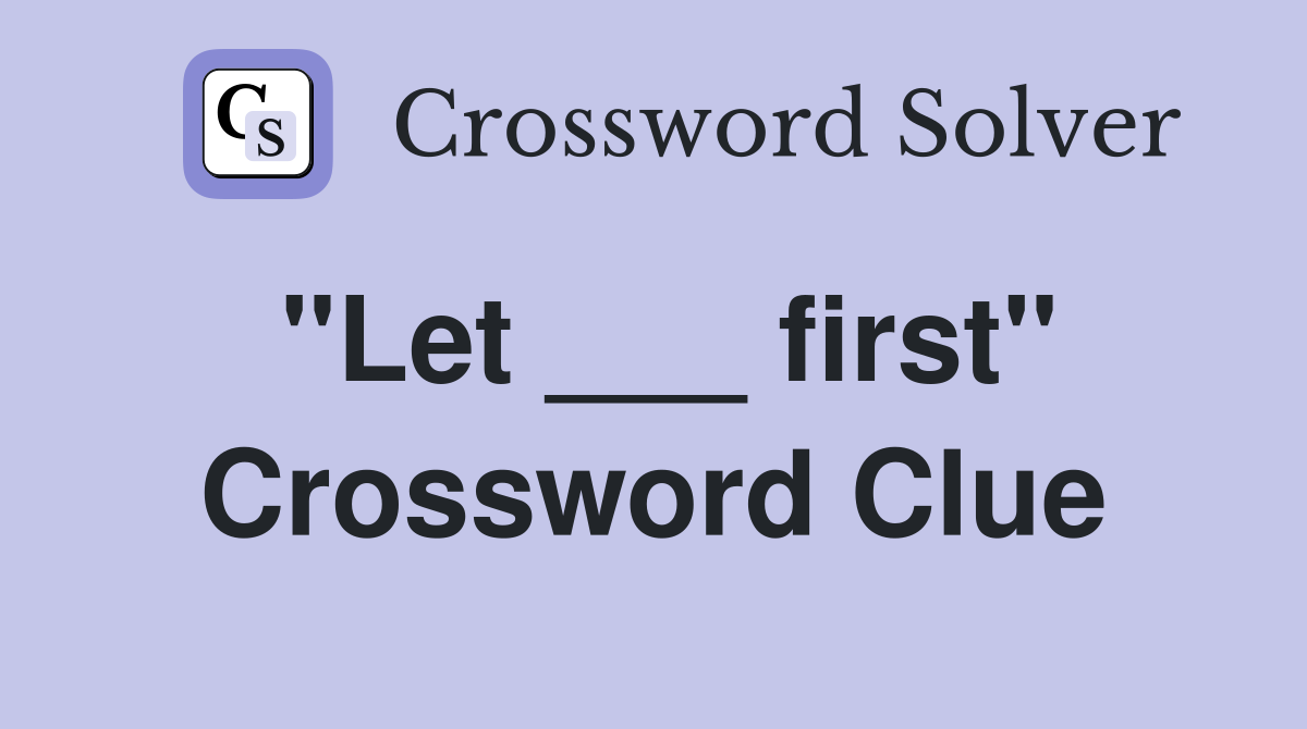"Let ___ first" Crossword Clue