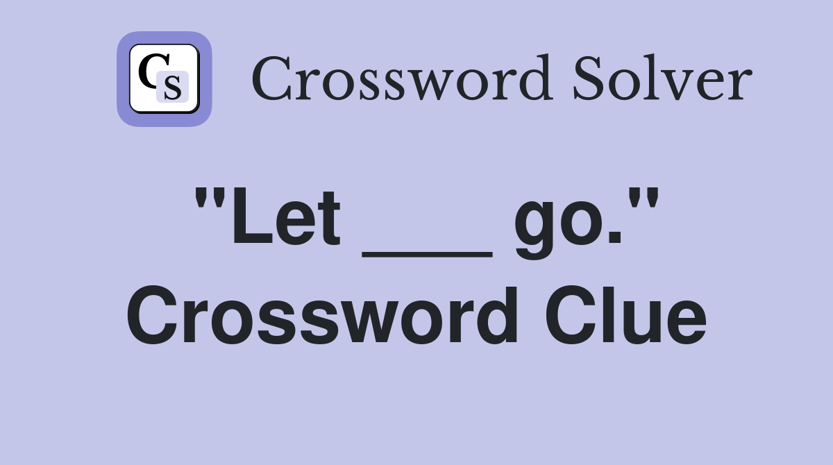 "Let ___ go." Crossword Clue
