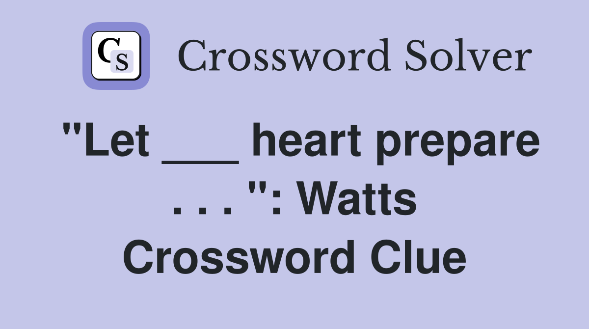 "Let ___ heart prepare . . . ": Watts Crossword Clue