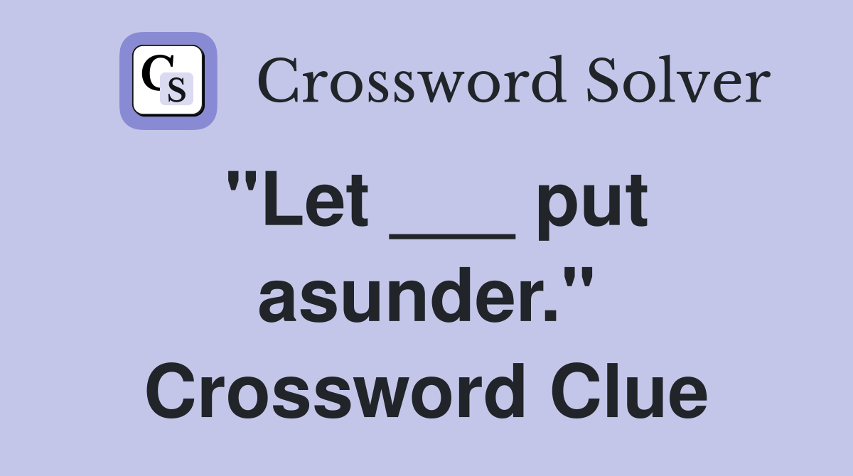 "Let ___ put asunder." Crossword Clue