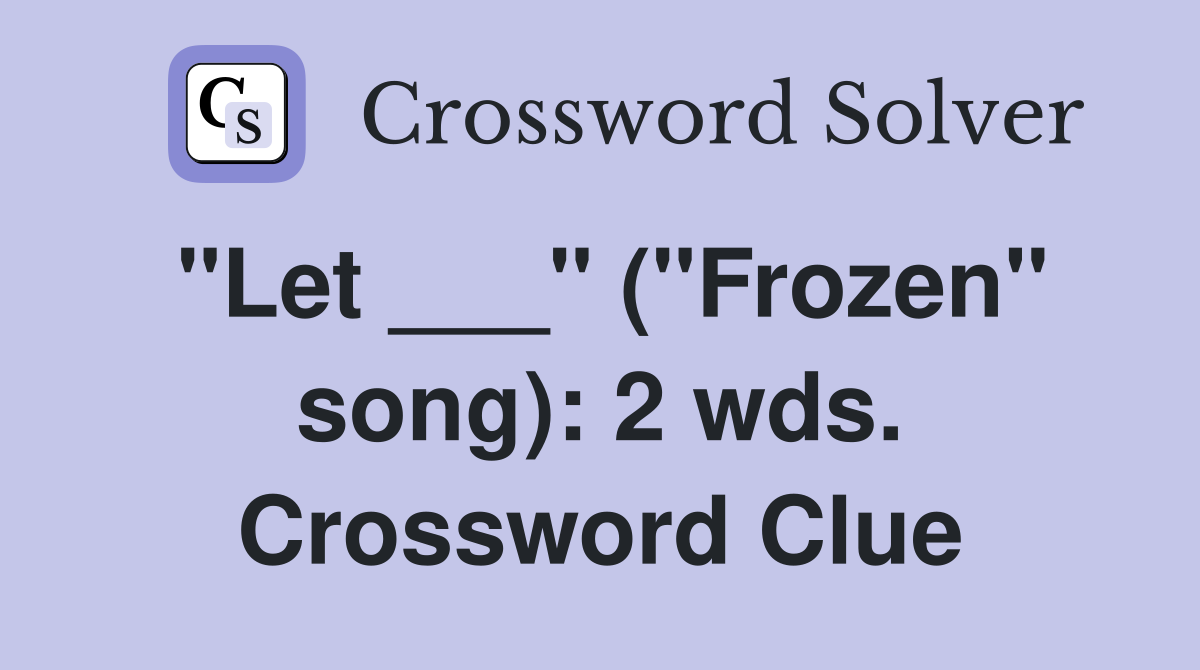 "Let ___" ("Frozen" song): 2 wds. Crossword Clue