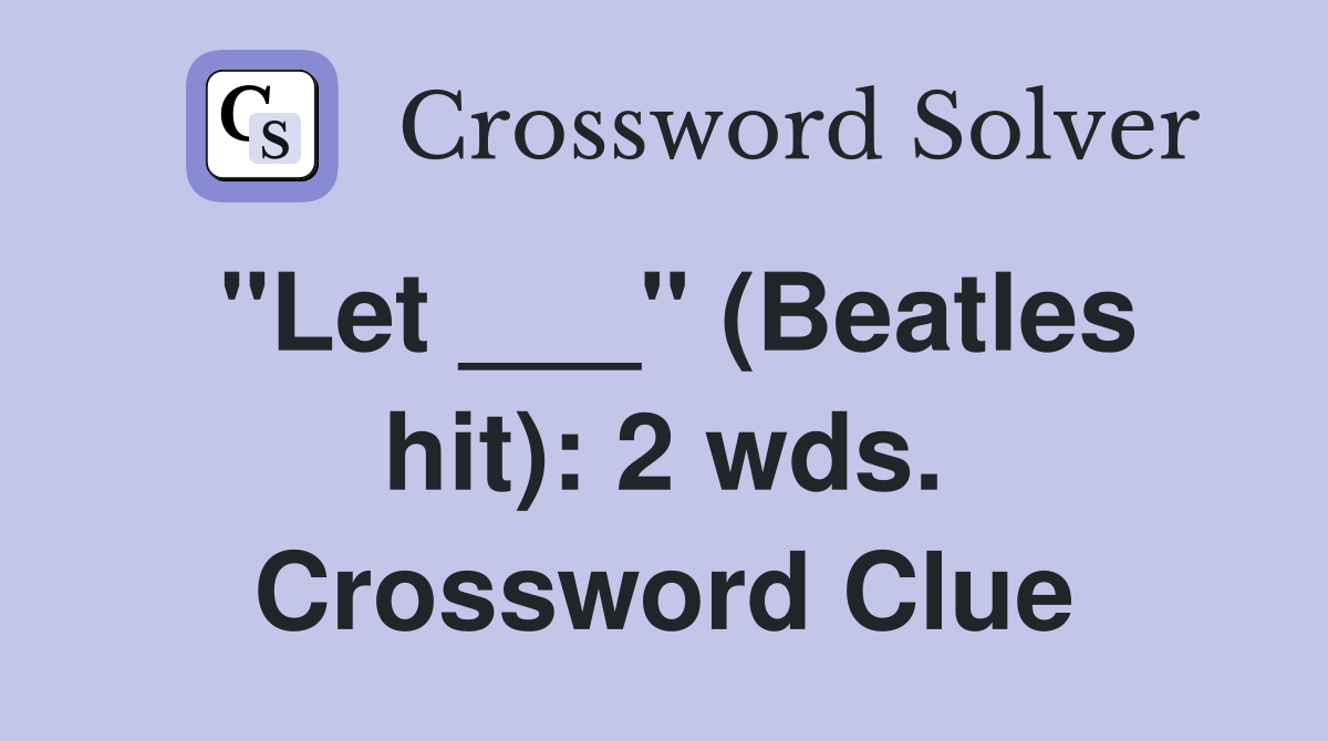 "Let ___" (Beatles hit): 2 wds. Crossword Clue