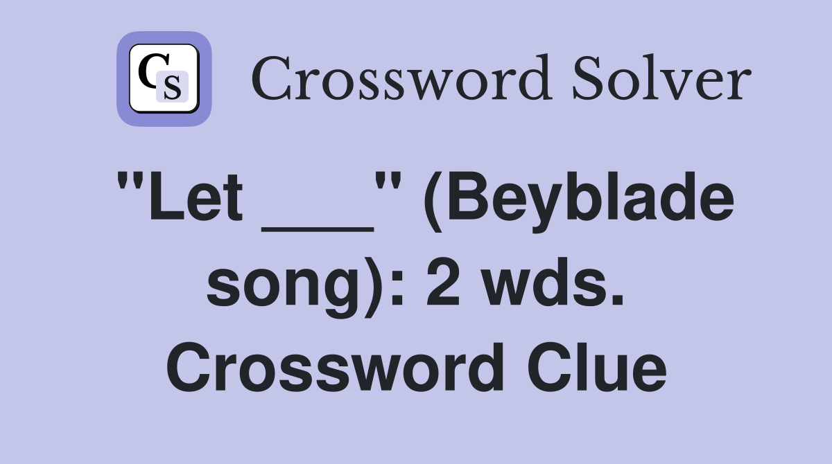 "Let ___" (Beyblade song): 2 wds. Crossword Clue