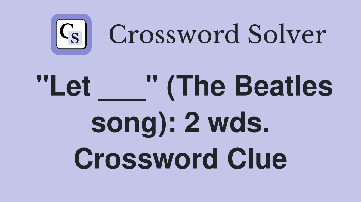 "Let ___" (The Beatles song): 2 wds. Crossword Clue