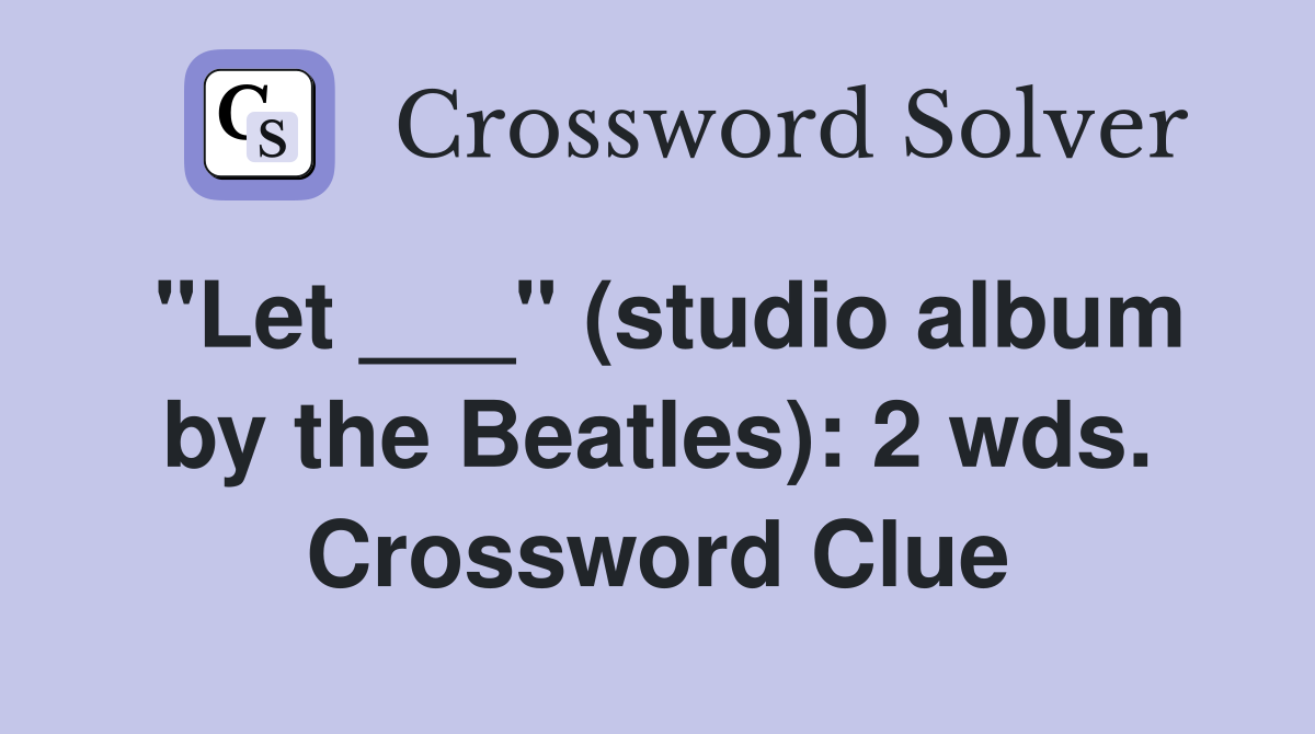 "Let ___" (studio album by the Beatles): 2 wds. Crossword Clue
