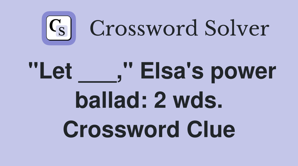 "Let ___," Elsa's power ballad: 2 wds. Crossword Clue