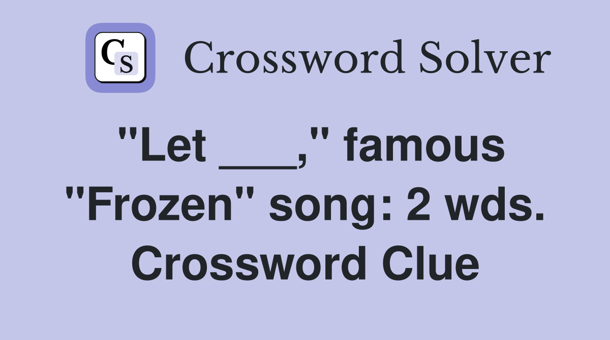 "Let ___," famous "Frozen" song: 2 wds. Crossword Clue