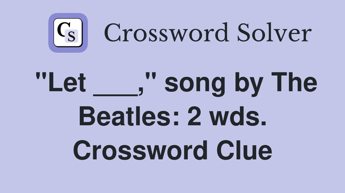 "Let ___," song by The Beatles: 2 wds. Crossword Clue