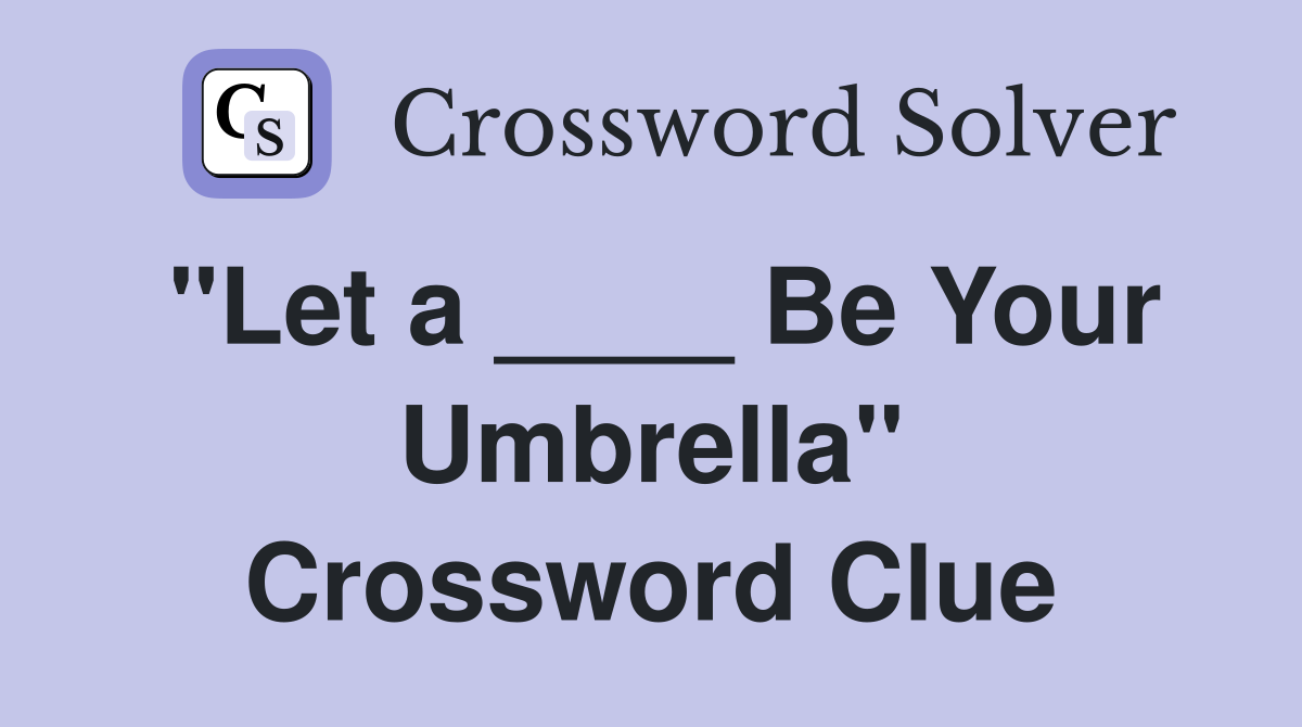 "Let a ____ Be Your Umbrella" Crossword Clue
