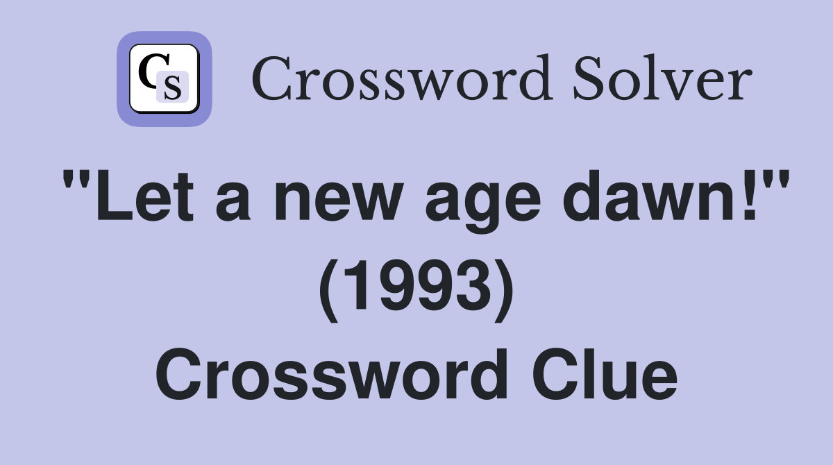 "Let a new age dawn!" (1993) Crossword Clue