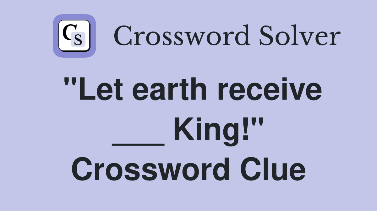 "Let earth receive ___ King!" Crossword Clue